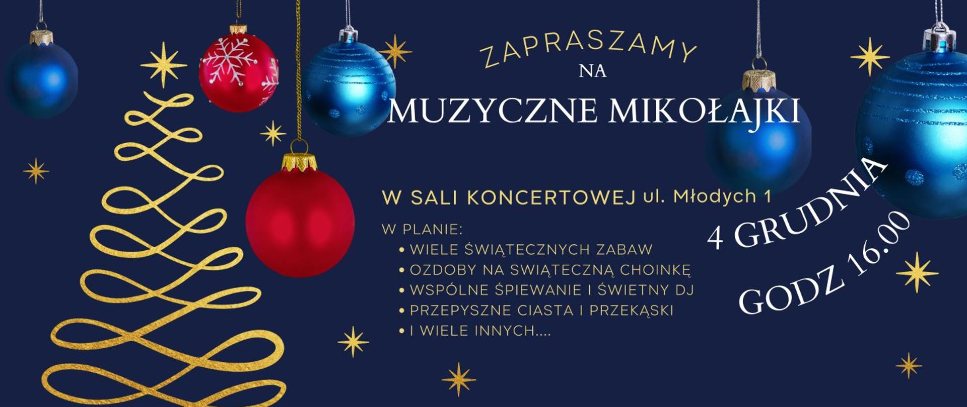 Na granatowym tle, po lewej stronie szkic choinki, na górze i po prawej luźno wiszące bombki w kolorze niebieskim i czerwonym. Na środku napis - "ZAPRASZAMY NA MUZYCZNE MIKOŁAJKI W SALI KONCERTOWEJ ul. Młodych 1. 4 GRUDNIA GODZ 16.00".
Poniżej napis - "w planie: wiele świątecznych zabaw, ozdoby na świąteczną choinkę, wspólne śpiewanie i świetny DJ, przepyszne ciasta i przekąski i wiele innych....".