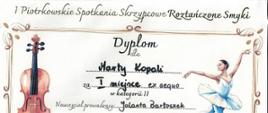 Dyplom uczennicy Dominiki Kozłowskiej za zajęcie I miejsca w konkursie I Piotrkowskie Spotkania Skrzypcowe Roztańczone Smyki . Ma dyplomie kolorowa rycina skrzypiec i tańczącej baletnicy.