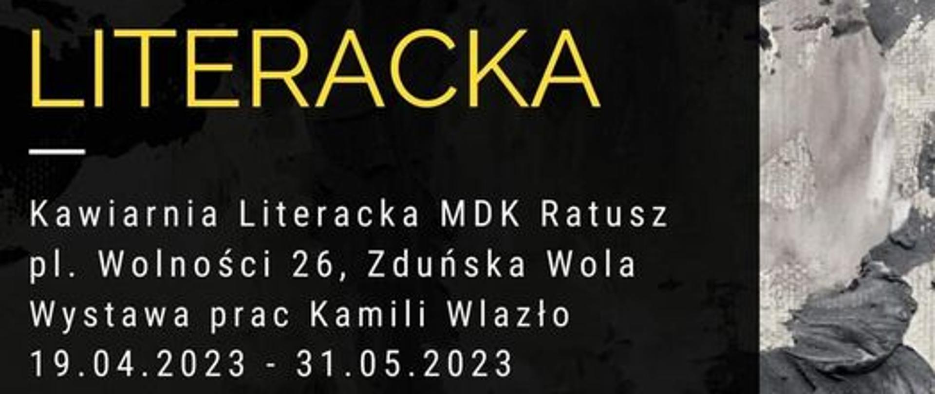 Plakat, u góry na czarnym tle napis: Kawiarnia (nie tylko) Literacka_ Kawiarnia Literacka MDK Ratusz pl. Wolności26, Zduńska Wola Wystawa prac Kamili Wlazło 19.04.2023 - 31.05.2023, w prawym dolnym rogu zdjęcie autorki wystawy.
