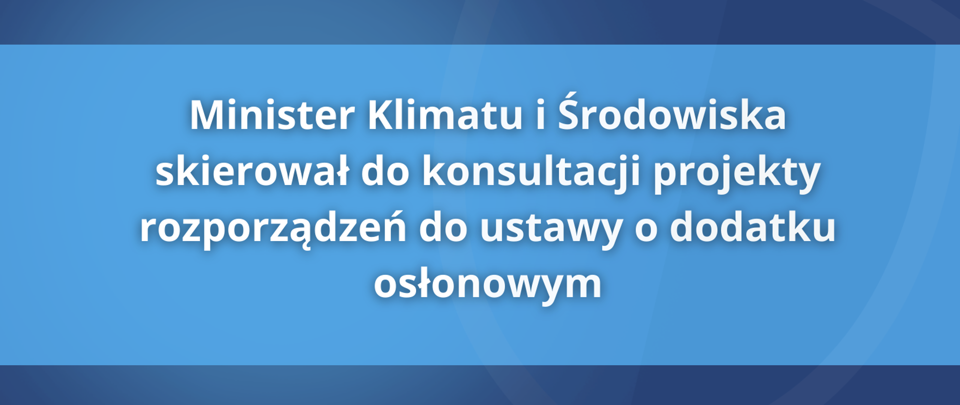Minister Klimatu i Środowiska skierował do konsultacji projekty rozporządzeń do ustawy o dodatku osłonowym