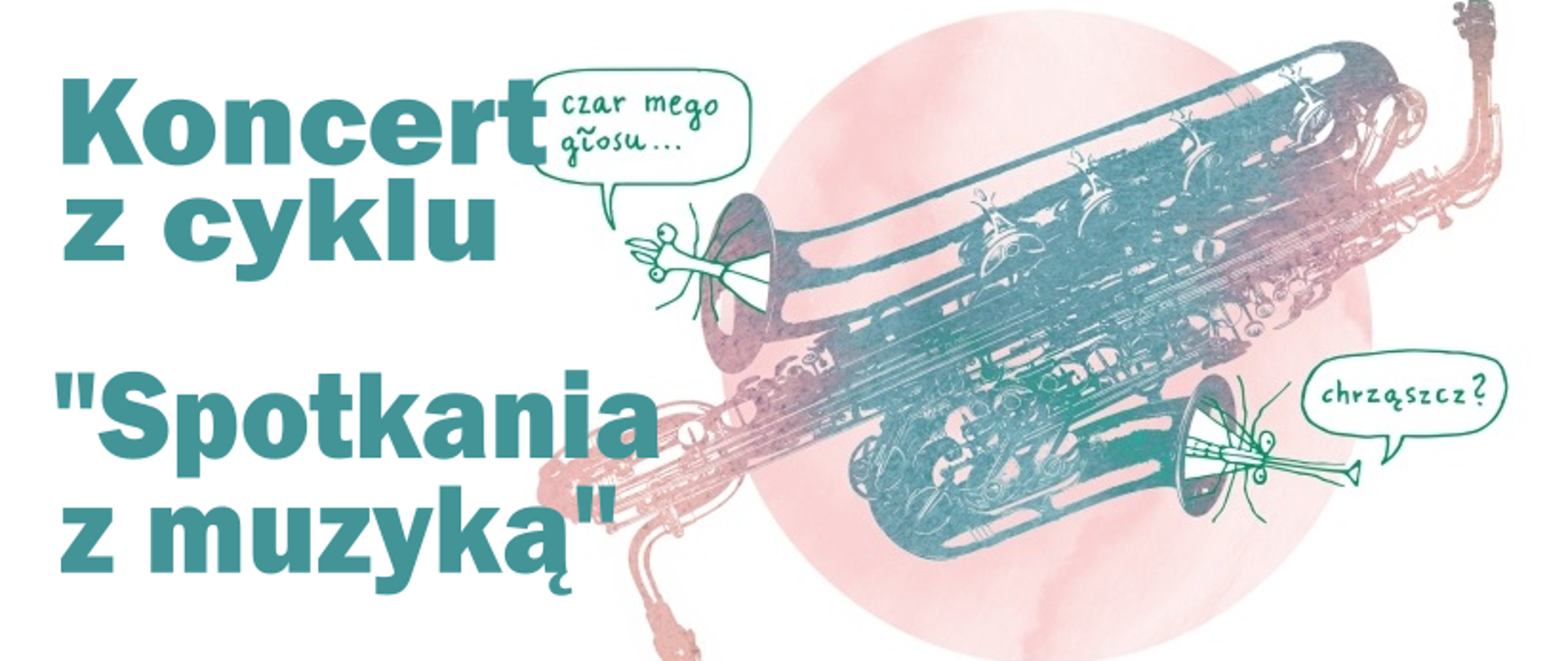 Grafika w odcieniach morskiej zieleni i różu. Instrumenty dęte, dwa owady, w dymkach napisy "czar mego głosu...", "chrząszcz?". Po lewej stronie napis - Koncert z cyklu "Spotkania z muzyką".