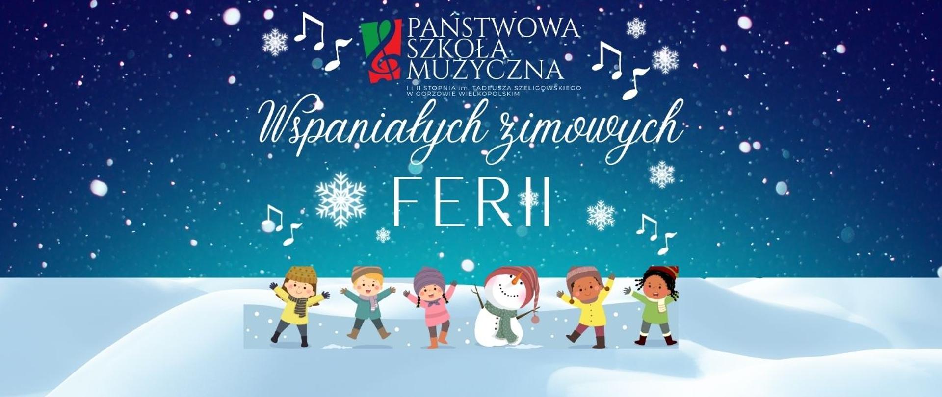 Plakat - na niebiesko-granatowym tle padający biały śnieg, śnieżynki i nuty. Na środku u góry białe logo szkoły. Pod spodem napis "Wspaniałych zimowych ferii". Na dole skaczące na śniegu dzieci i między nimi bałwan w rudej czapce z zielonym szalem.