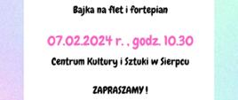 Na jasnym tle pośrodku tekst: Bajka na flet i fortepian, data 07.02.2024 r., godz. 10.30, miejsce Centrum Kultury i Sztuki w Sierpcu. 