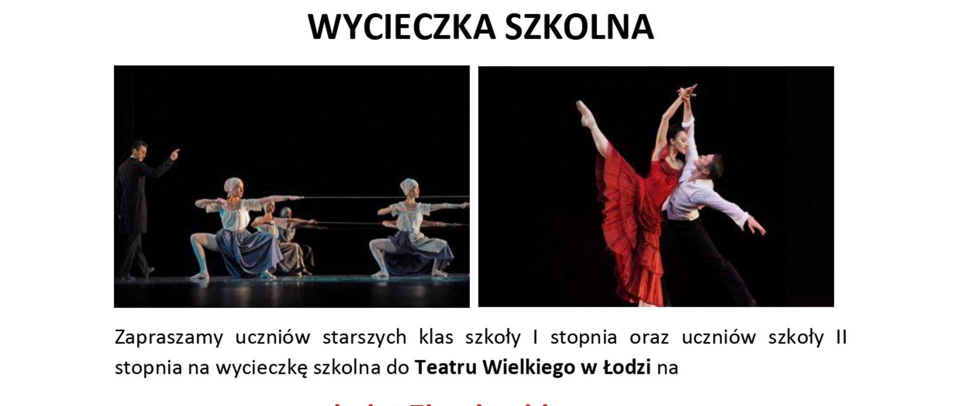 Plakat ogłoszenia o wycieczce szkolnej na spektakl baletowy do Teatru Wielkiego w Łodzi. W górnej części znajdują się dwa zdjęcia przedstawiające tancerzy baletowych na scenie. Poniżej umieszczono szczegółowe informacje w formie tekstu: Nagłówek: WYCIECZKA SZKOLNA Cel wycieczki: Zaproszenie dla uczniów starszych klas szkoły I stopnia oraz uczniów szkoły II stopnia na balet Ziemia obiecana w Teatrze Wielkim w Łodzi. 
