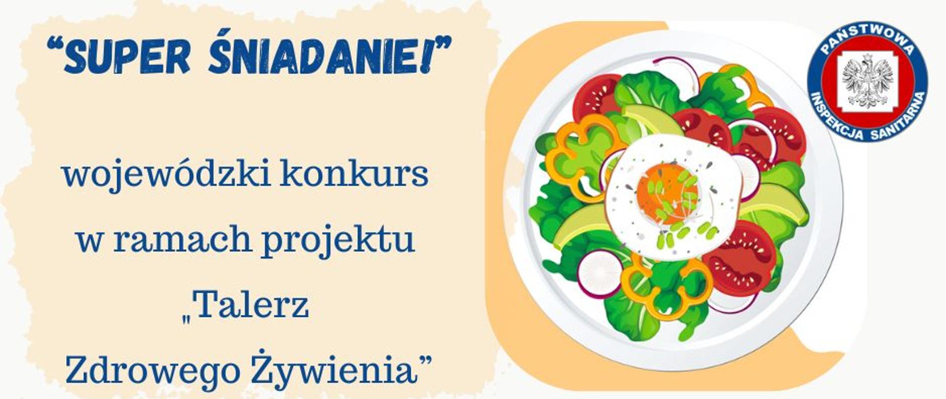 grafika kolorowa, z prawej strony talerz wypełniony kolorowymi warzywami, w centrum talerz jajko sadzone, z lewej napis Super śniadanie wojewódzki konkurs w ramach projektu Talerz Zdrowego Żywienia