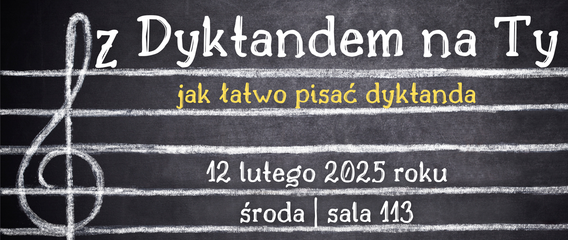 Zdjęcie czarnej tablicy na której kredą narysowano pięciolinię z kluczem wiolinowym. Treść plakatu: Z Dyktandem na Ty - jak łatwo pisać dyktanda. 12 lutego 2025 roku, środa, sala 113. 15:00 klasa I i II cyklu 4-letniego oraz klasa 4 cyklu 6-letniego, 16:00 klasa III i IV cyklu 4-letniego oraz klasa 5i 6 cyklu 6-letniego.