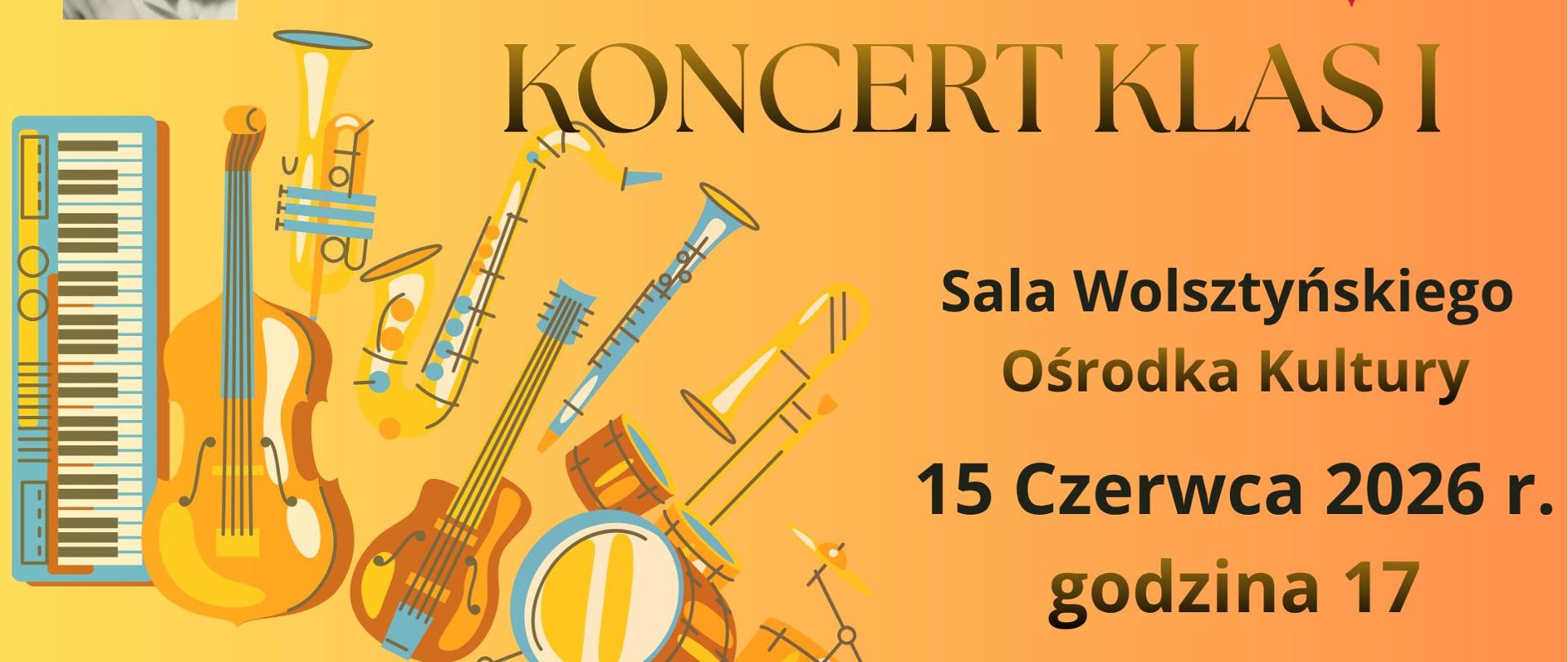 Plakat - Koncert klas I w dniu 15 czerwca o godzinie 17 w sali WDK. Tło żółte, w tle rysunki instrumentów i portret patronki szkoły