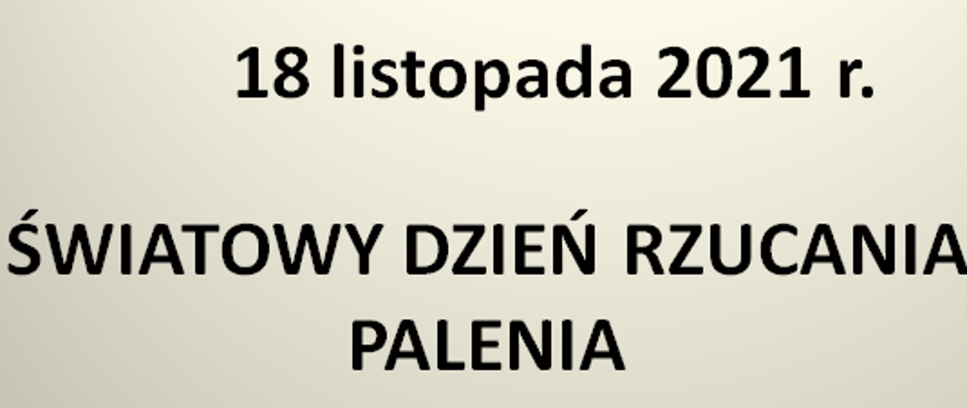 Na beżowym tle czarny napis 18 listopada 2021 r. Światowy Dzień Rzucania Palenia. Z prawej strony przekreślony na czerwono papieros