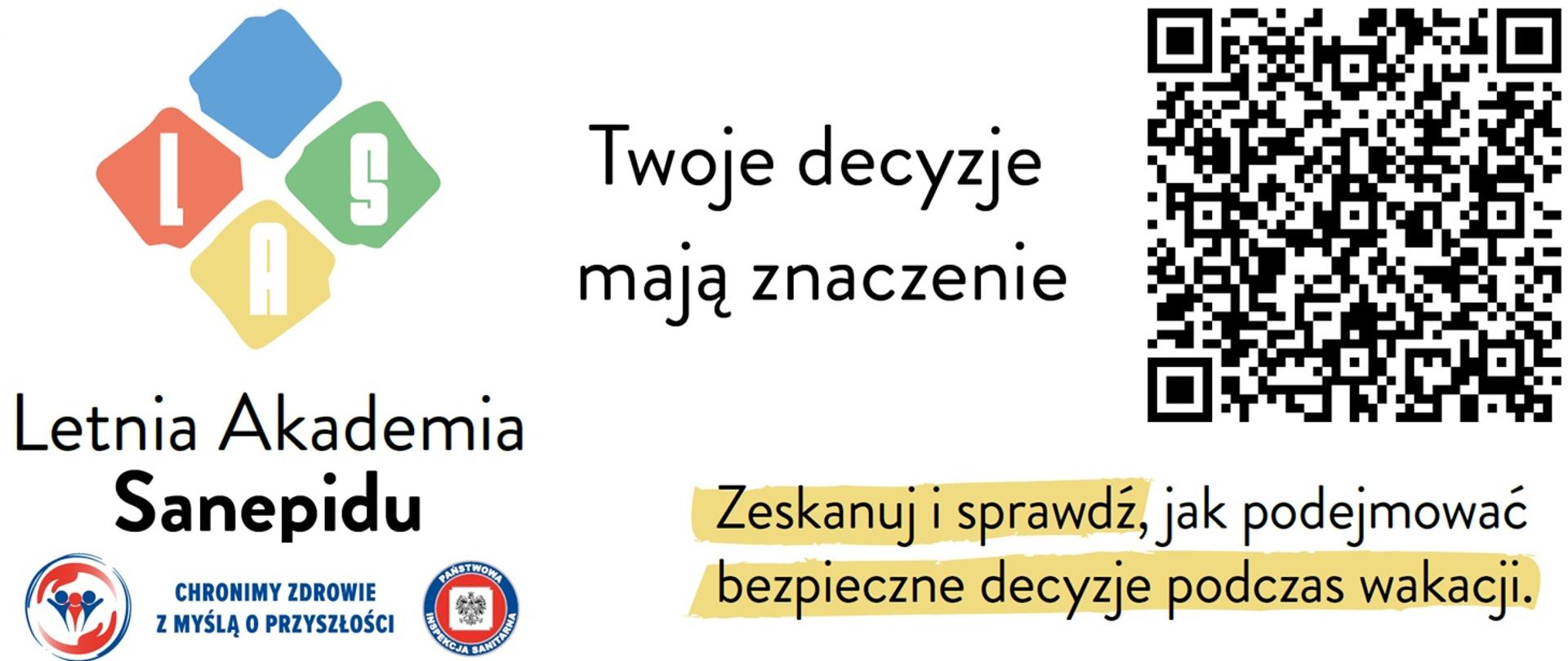 Po lewej stronie log Letniej Akademii Sanepidu, pod nim logo Państwowej Inspekcji Sanitarnej z hasłem "Chronimy zdrowie z myślą o przyszłości". Po środku tekst "Twoje decyzje mają znaczenie". Po prawej kod QR, pod nim podpis: "Zeskanuj i sprawdź, jak podejmować bezpieczne decyzje podczas wakacji."
