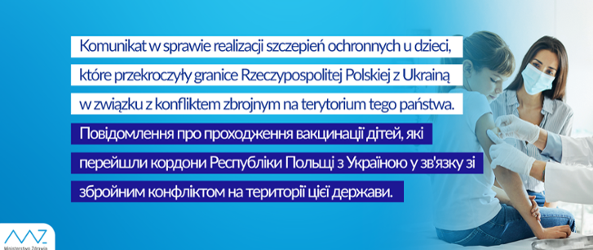 Komunikat w sprawie realizacji szczepień ochronnych u dzieci, które przekroczyły granice Rzeczypospolitej Polskiej z Ukrainą w związku z konfliktem zbrojnym na terytorium tego państwa. Jedna czwarta prawej strony grafiki przedstawia kobietę w maseczce ochronne ust i nosa oraz dziewczynkę, której naklejany jest opatrunek na ramieniu.