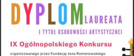 Na zdjęciu znajduje się fragment dyplomu, który zawiera:
1. *Nagłówek*: Kolorowy napis „DYPLOM LAUREATA” z dużymi literami, gdzie każda litera ma inny kolor. Pod nim znajduje się napis „I TYTUŁ OSOBOWOŚCI ARTYSTYCZNEJ”.
2. *Informacje o konkursie*: Tekst „IX Ogólnopolskiego Konkursu” pod nagłówkiem.
3. *Organizator*: W dalszej części widnieje informacja, że konkurs był organizowany przez Fundację Jana Romualdskiego.
Na prawo od tekstu znajdują się graficzne elementy, prawdopodobnie związane z muzyką, takie jak nuty lub instrumenty. Całość jest estetycznie zaprezentowana, z wyraźnymi i kolorowymi literami.