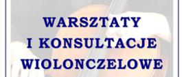 Plakat na warsztaty i konsultacje wiolonczelowe prowadzone przez prof. dr hab. Urszulę Marciniec-Mazur z Akademii Muzycznej im. Karola Lipińskiego we Wrocławiu. Zdjęcie przedstawia dłonie grające na wiolonczeli. Wydarzenie odbędzie się 4 grudnia 2025 na ul. Piętnastolecia 24.