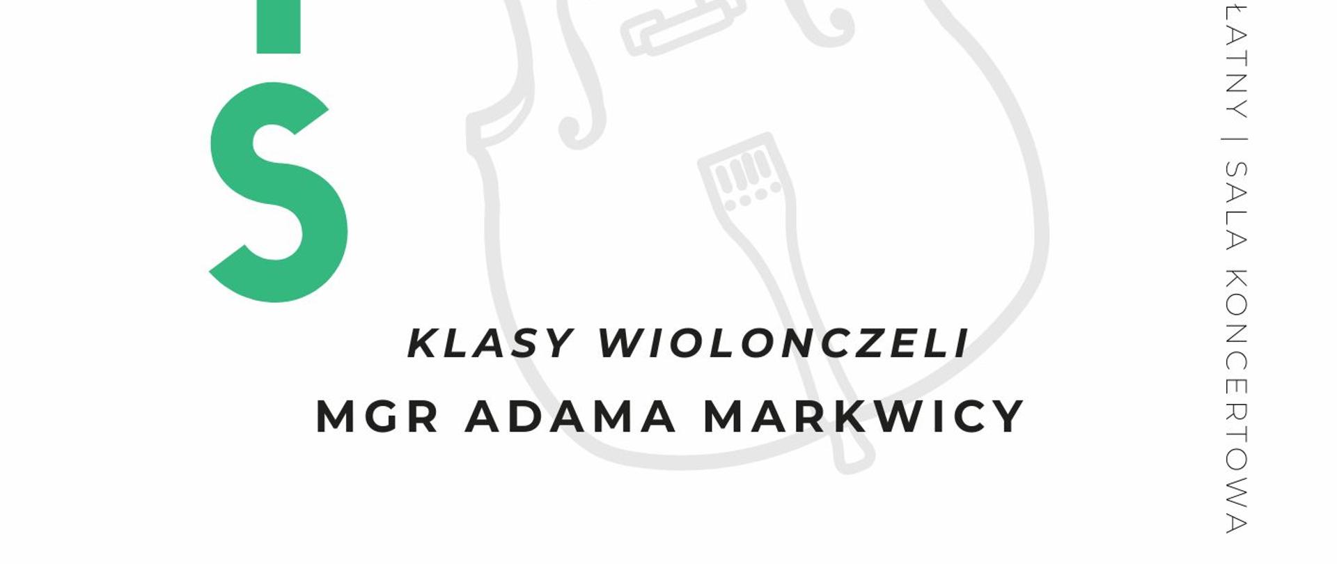 Plakat informacyjny dotyczący popisu klasy wiolonczeli mgr Adama Markwicy odbywającego się w dniu 24.04.2024 r. o godz. 17.00. 