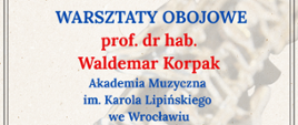 Plakat informujący o Warsztatach Obojowych, które organizuje Zespół Szkół Muzycznych im. Stanisława Moniuszki w Wałbrzychu. Prowadzącym jest prof. dr hab. Waldemar Korpak z Akademii Muzycznej im. Karola Lipińskiego we Wrocławiu. W ramach wydarzenia odbędzie się również koncert studentek klasy oboju profesora: Zuzanny Cecot (dyplom magisterski), Wiolety Matyjasek (dyplom magisterski) oraz Cristiny Osadciuc (dyplom licencjacki), z akompaniamentem prof. dr hab. Mirosława Gąsieńca. Wydarzenie zaplanowano na 28 maja 2026 roku o godzinie 14:00 w auli szkoły przy ulicy Moniuszki 41. Tło plakatu stanowi jasna tekstura z delikatnie widocznym w tle, rozmytym zdjęciem zbliżenia na mechanizm klapowy oboju.