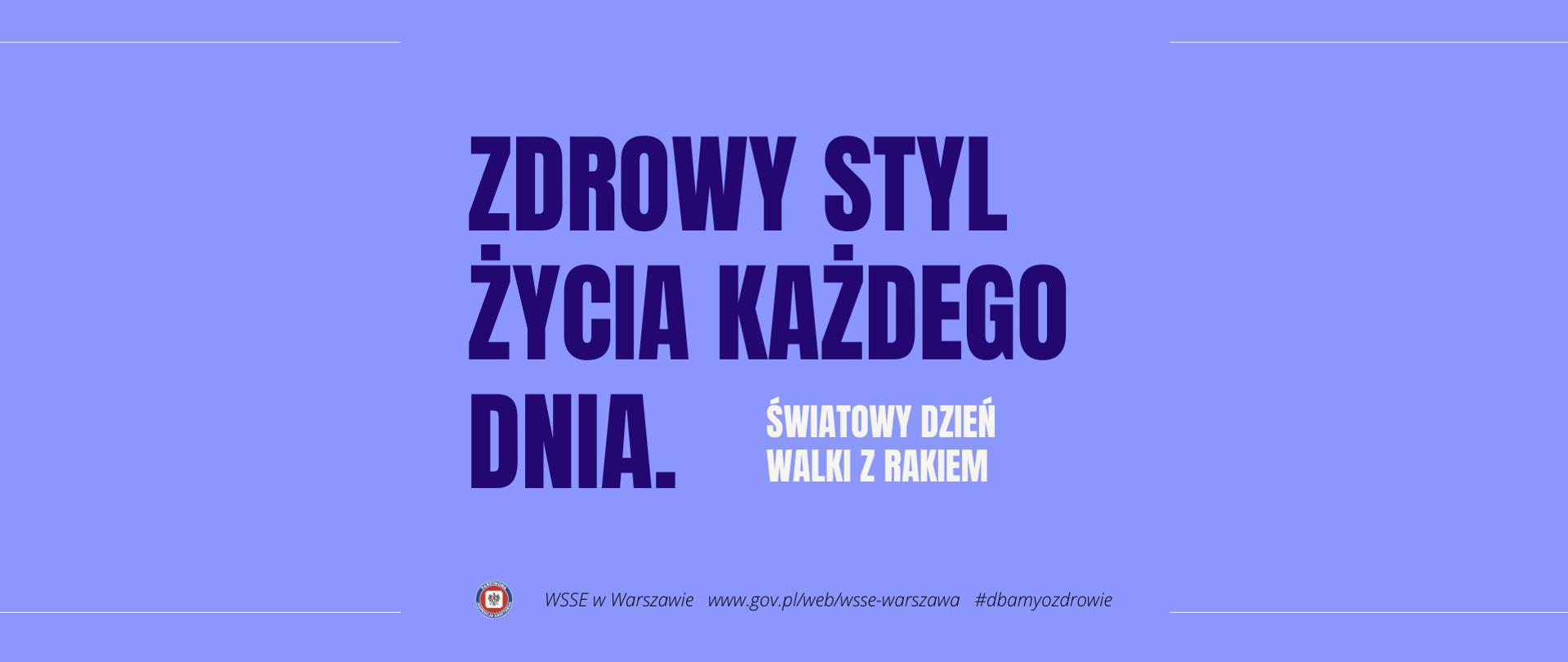 Obrazek z napisem "Zdrowy styl życia każdego dnia. Światowy dzień walki z rakiem. WSSE w Warszawie. www.gov.pl/wsse-warszawa, #dbamyozdrowie "
