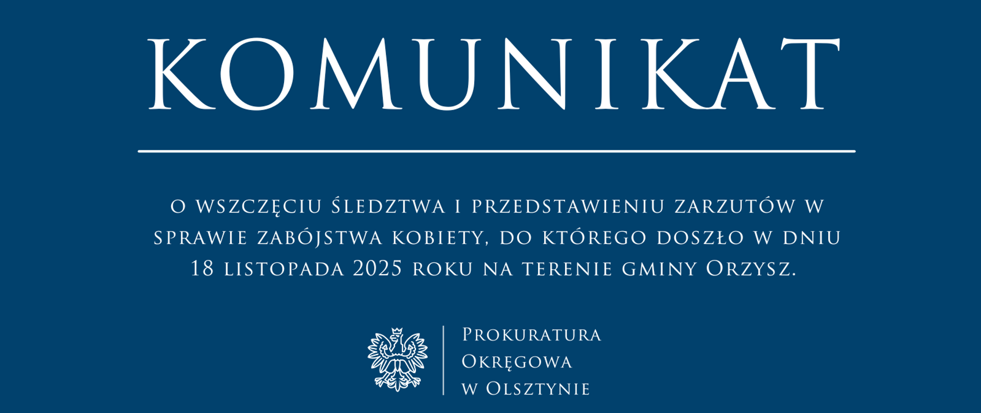 Komunikat o wszczęciu śledztwa i przedstawieniu zarzutów w sprawie zabójstwa kobiety, do którego doszło w dniu 18 listopada 2025 roku na terenie gminy Orzysz.