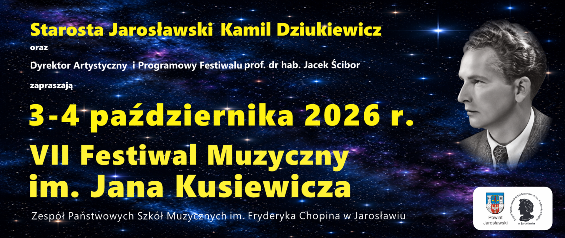 Poziomy baner internetowy promujący VII Festiwal Muzyczny im. Jana Kusiewicza. Tło i oprawa graficzna: Tło graficzne to ciemne, rozgwieżdżone niebo z motywem kosmicznej mgławicy. Po prawej stronie umieszczono czarno-biały portret prof. Jana Kusiewicza. Treść napisów:Po lewej stronie białe napisane drobnym drukiem: „Starosta Jarosławski Kamil Dziukiewicz oraz Dyrektor Artystyczny i Programowy Festiwalu prof. dr hab. Jacek Ścibor zapraszają”. W centrum duży żółty napis: „3-4 października 2026 r. VII Festiwal Muzyczny im. Jana Kusiewicza”. Poniżej biały napis: „Zespół Państwowych Szkół Muzycznych im. Fryderyka Chopina w Jarosławiu”. Logotypy: W prawym dolnym rogu na białym prostokątnym tle widnieją połączone logotypy: Powiatu Jarosławskiego oraz Zespołu Państwowych Szkół Muzycznych w Jarosławiu. 