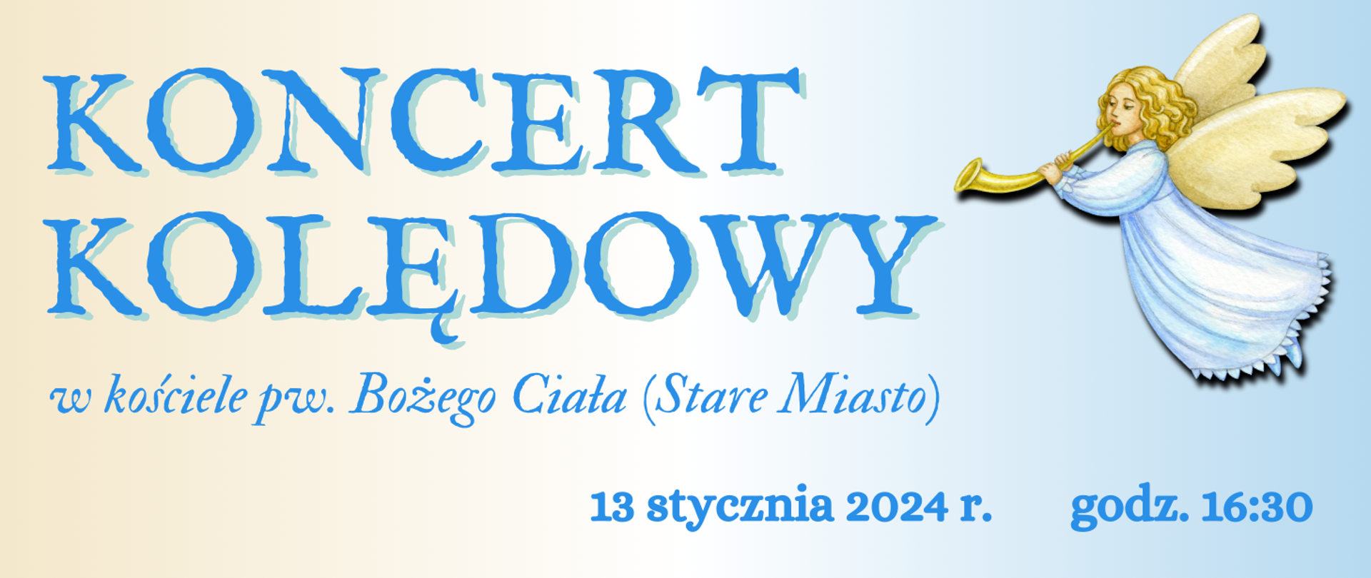 Grafika zawiera tekst. W lewej górnej części, wyrównane do lewej strony, dużą czcionką, w dwóch rzędach: "KONCERT KOLĘDOWY". Poniżej: "w kościele pw. Bożego Ciała (Stare Miasto)". Na dole data koncertu, wyrównana do prawej strony: "13 stycznia 2024 r. godz. 16:30". Napisy w kolorze niebieskim. Z prawej strony napisów, nad datą rysunek postaci unoszącego się anioła, ubranego w długą białą szatę, grającego na trąbie. Tło grafiki jasne, gradient kolorów od lewej strony żółtego i błękitnego z prawej strony.