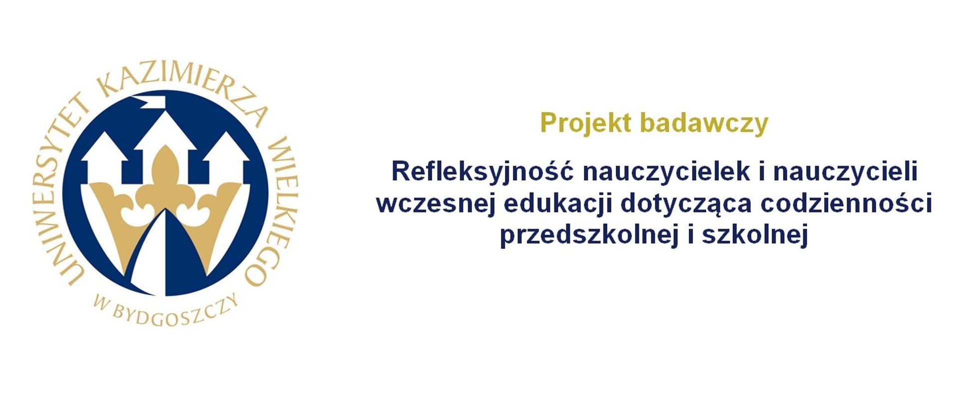 Logo UKW w Bydgoszczy oraz tytuł Projekt badawczy pt. Refleksyjność nauczycielek i nauczycieli wczesnej edukacji dotycząca codzienności przedszkolnej i szkolnej