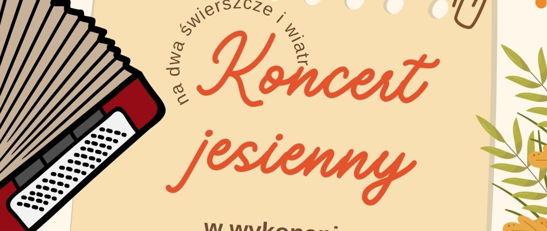 Białe tło plakatu , obramowanie z ozdób jesiennych (liście , grzyby, dynia).Pośrodku kartka z notatnika beżowa z napisami informującymi o koncercie uczniów.