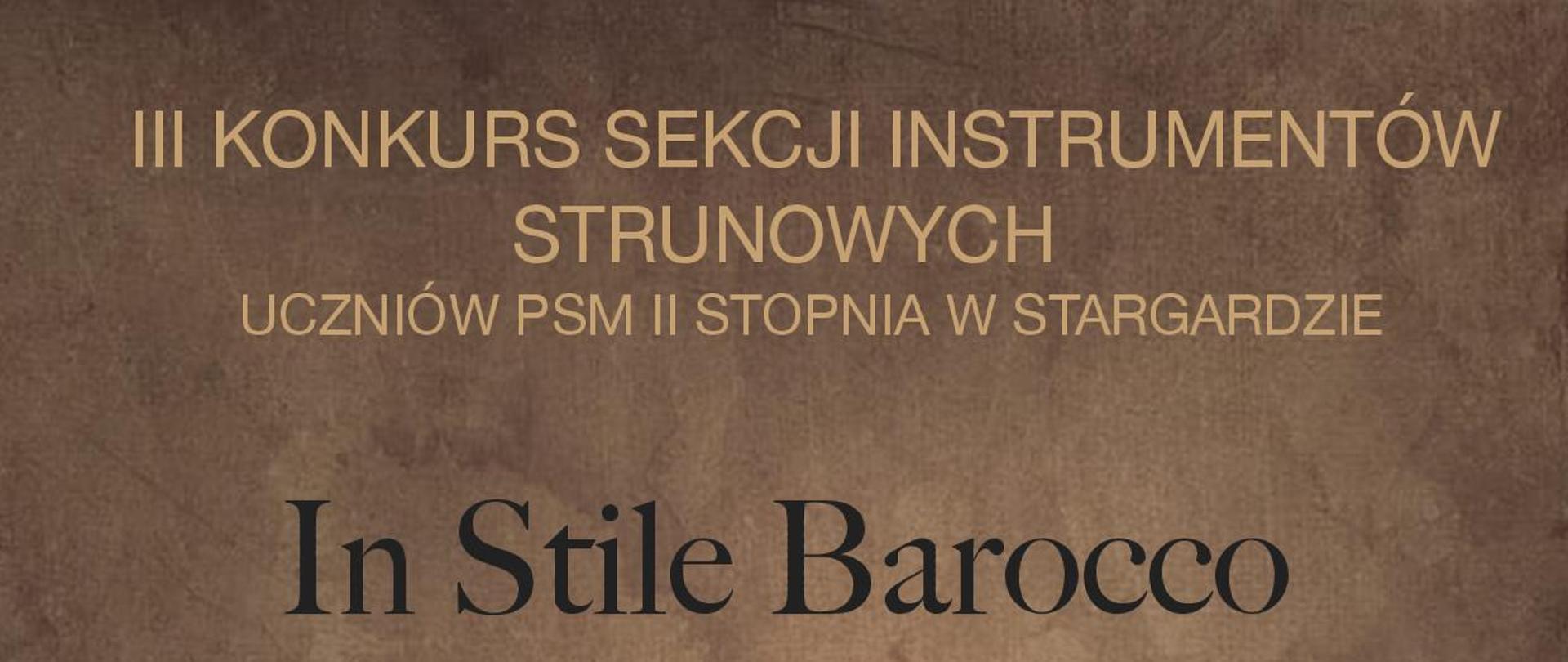 Plakat informacyjny 3. Konkursu sekcji instrumentów strunowych In Stile Barocco dla uczniów Państwowej Szkoły Muzycznej drugiego stopnia w Stargardzie w dniu 8 kwietnia 2024. W dole plakatu, który ma ma czekoladowe tło, znajdują się grafiki trzech instrumentów smyczkowych: wiolonczeli, altówki i skrzypiec.