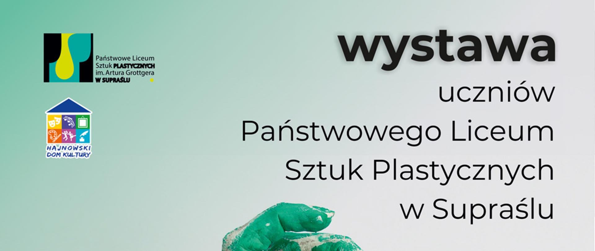 Baner wystawa uczniów Państwowego Liceum Sztuk Plastycznych w Supraślu, logo Państwowego Liceum Sztuk Plastycznych w Supraślu oraz Hajnowskiego Domu Kultury