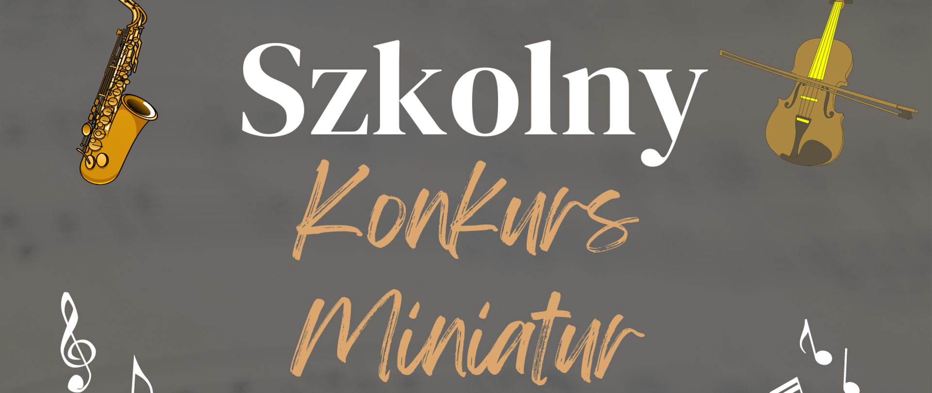 Grafika przedstawia plakat na brązowym tle treść: "Szkolny Konkurs Miniatur 29 maja 2023 r. godz. 16:30 Zapraszamy chętnych uczniów do udziału." W tle z lewej strony instrumenty saksofon, gitara, fortepian oraz biała grafika klucza wiolinowego i nuty. Z prawej strony na dole strony grafika skrzypiec oraz akordeon. W tle nuty na pięciolinii.