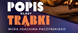 Plakat informacyjny dotyczący popisu klasy trąbki mgr Joachima Paczyńskiego odbywającego się w dniu 16.12.2024 o godz. 18.00.