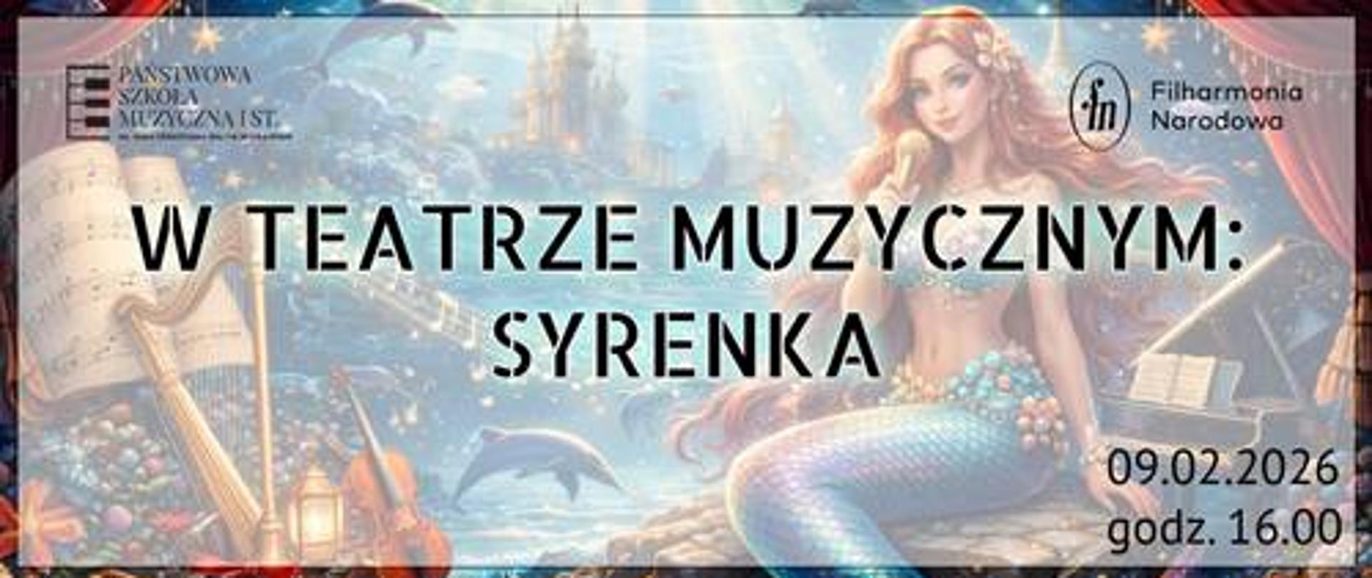 Poziomy plakat koncertowy utrzymany w baśniowej, podwodnej stylistyce. W tle znajduje się scena przypominająca teatralną kurtynę, otwierającą się na morską głębię z zamkiem, delfinami i świetlistymi promieniami światła. Po prawej stronie siedzi syrenka o długich rudych włosach, trzymająca złoty mikrofon, ubrana w ozdobny top i turkusowy rybi ogon. Wokół niej unoszą się nuty i elementy muzyczne. Po lewej stronie widoczne są instrumenty: harfa, skrzypce, trąbka oraz nuty na pulpicie. Na górze plakatu umieszczone są logotypy Państwowej Szkoły Muzycznej I stopnia im. Jana Sebastiana Bacha w Grajewie oraz Filharmonii Narodowej. Centralnie widnieje duży napis: „W Teatrze Muzycznym". W prawym dolnym rogu podano datę wydarzenia: 9 lutego 2026 roku oraz godzinę 16:00