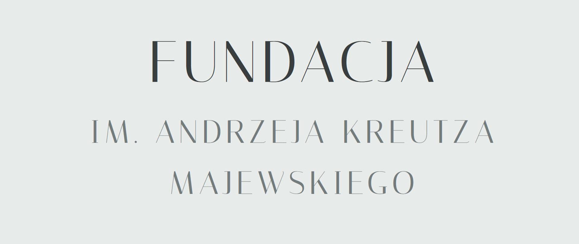 Napis FUNDACJA IM. ANDRZEJA Kreutza MAJEWSKIEGO na szarym tle.