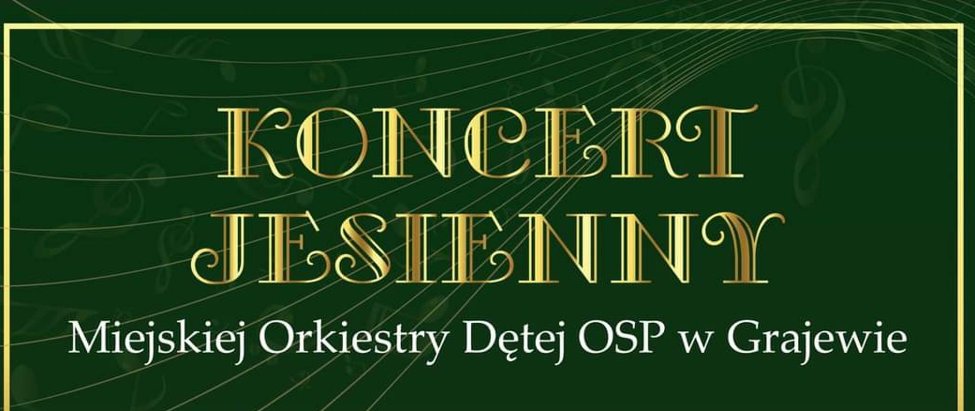 Na zielonym tle plakatu znajduje się napis: Koncert jesienny Miejskiej Orkiestry Dętej OSP w Grajewie 19 listopada 2023 r godz. 17.00. Dyrygent: Ryszard Jasionowski. Trąbka: Grzegorz Karpowicz. Vocal: Maya Zyskowska, Grzegorz Stankiewicz. Gościnnie: Chór Państwowej Szkoły Muzycznej I stopnia im. Jana Sebastiana Bacha w Grajewie, Schola Vox coelestis