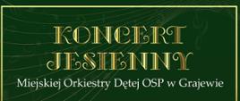 Na zielonym tle napis: koncert jesienny Miejskiej Orkiestry Dętej OSP w Grajewie 