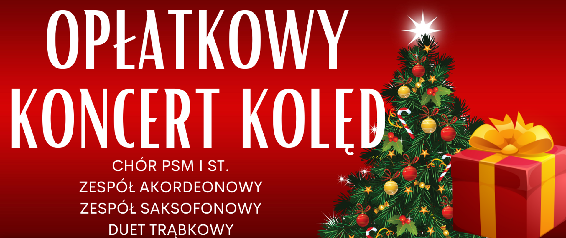 Panorama plakatu - na ciemnym czerwonym tle centralnie umieszczony biały napis napis "Chór PSM I st., zespół akordeonowy, zespół saksofonowy, duet trąbkowy. Po prawej stronie grafika zielonej choinki z ozdobami świątecznymi, na dole po prawej grafika prezentu choinkowego