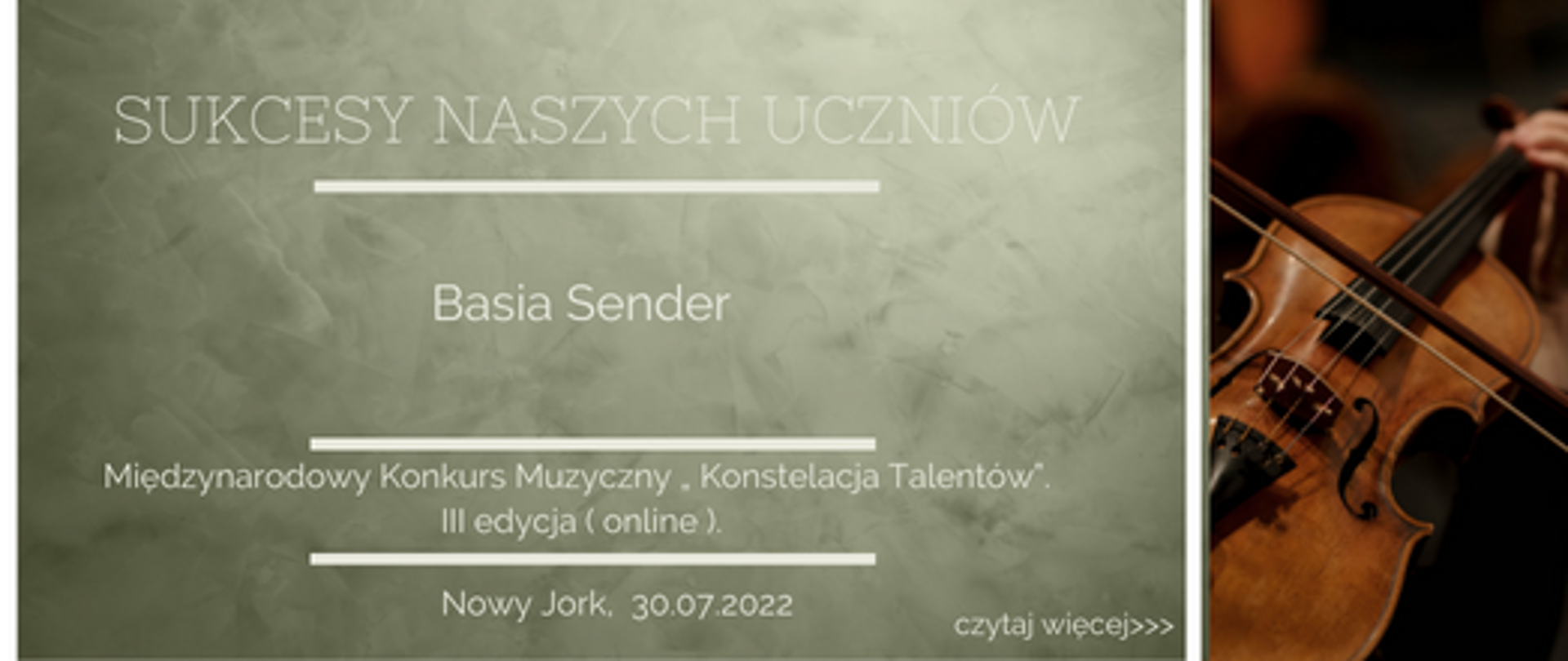 zdjęcie przedstawia zdjęcie skrzypiec oraz napis" sukcesy naszych uczniów, Basia Sender , Międzynarodowy Konkurs Muzyczny „ Konstelacja Talentów”. III edycja ( online ).Nowy Jork, 30 lipca 2022"
