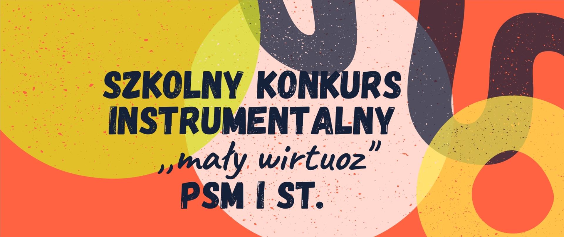 Grafika na kolorowym tle prezentuje napis: szkolny konkurs instrumentalnu "mały wirtuoz" PSM I s.