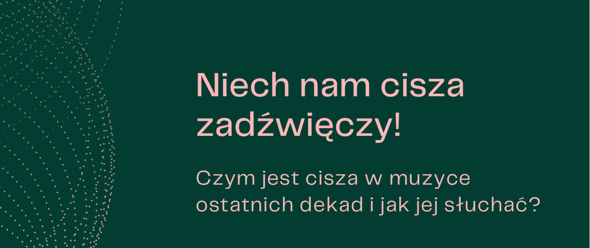 Plakat o ciemnozielonym tle, z lewej strony półokręgi złożone z kropek imitujące fale dźwiękowe. Na plakacie napis: Zapraszamy na nadzwyczajny wykład dr Marka Dolewki Niech nam cisza zadźwięczy Czym jest cisza w muzyce ostatnich dekad i jak jej słuchać? Aula PSM I i II st. w Zamościu, 25 listopada 2022 r. godz. 16.30.