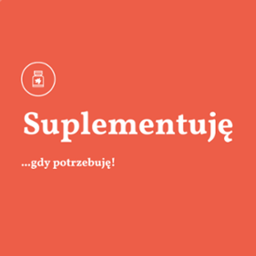 „Suplementuję, gdy potrzebuję”