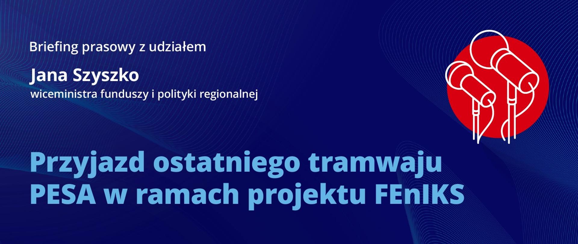 Na grafice zaproszenie na briefing prasowy z udziałem Jana Szyszko, Przyjazd ostatniego tramwaju PESA w ramach projektu FEnIKS