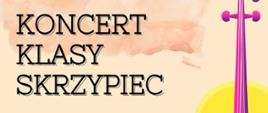 Plakat informujący o koncercie klasy skrzypiec. Na kremowym tle w górnej części plakatu logo szkoły - czerwona nutka oraz nazwa szkoły. Poniżej pięciolinia z nutami oraz wykonawcy koncertu. W dolnej części na pomarańczowej ramce data i godzina wydarzenia, W części prawej plakatu duża, kolorowa grafika przedstawiająca skrzypce. 
