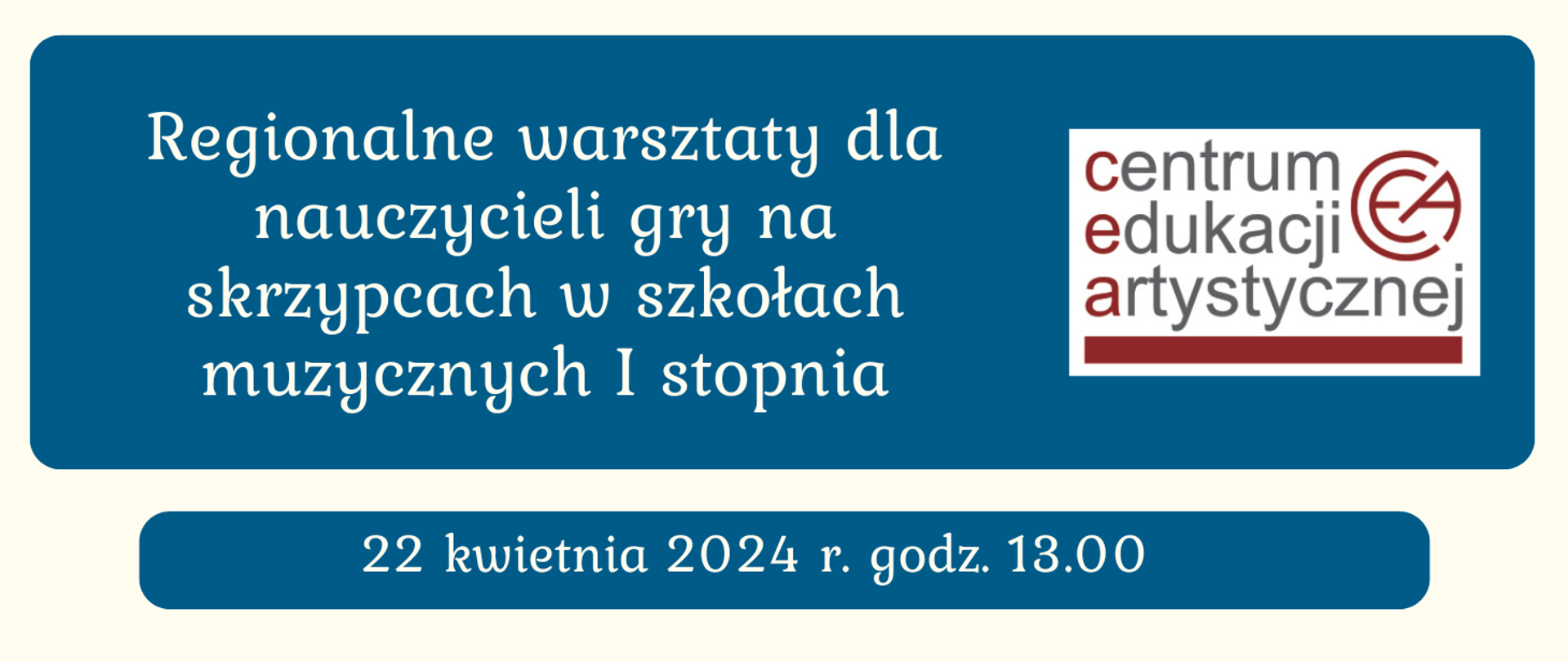 Baner informacyjny. Niebieskie tło, po lewej stronie napis: "Regionalne warsztaty dla nauczycieli gry na skrzypcach w szkołach muzycznych I stopnia". Po prawej stronie logo Centrum Edukacji Artystycznej. U dołu data i godzina: 22 kwietnia 2024 r. godz. 13.00