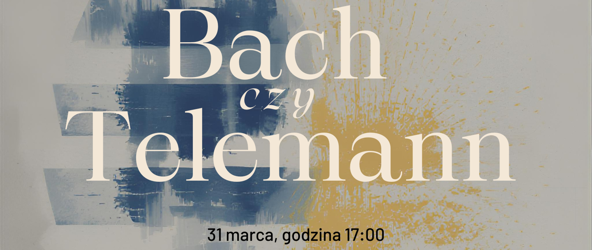 Plakat, tło w kolorze szarym, na środku motywy plastyczne w kolorze niebieskim i żółtym, poniżej ikona skrzypiec, tekst ułożony centralnie Państwowa Szkoła Muzyczna I i II stopnia im. Grażyny Bacewicz w Limanowej zaprasza na koncert w wykonaniu uczniów klasy skrzypiec i wiolonczeli Bach czy Telemann 31 marca, godzina 17:00 Aula PSM.