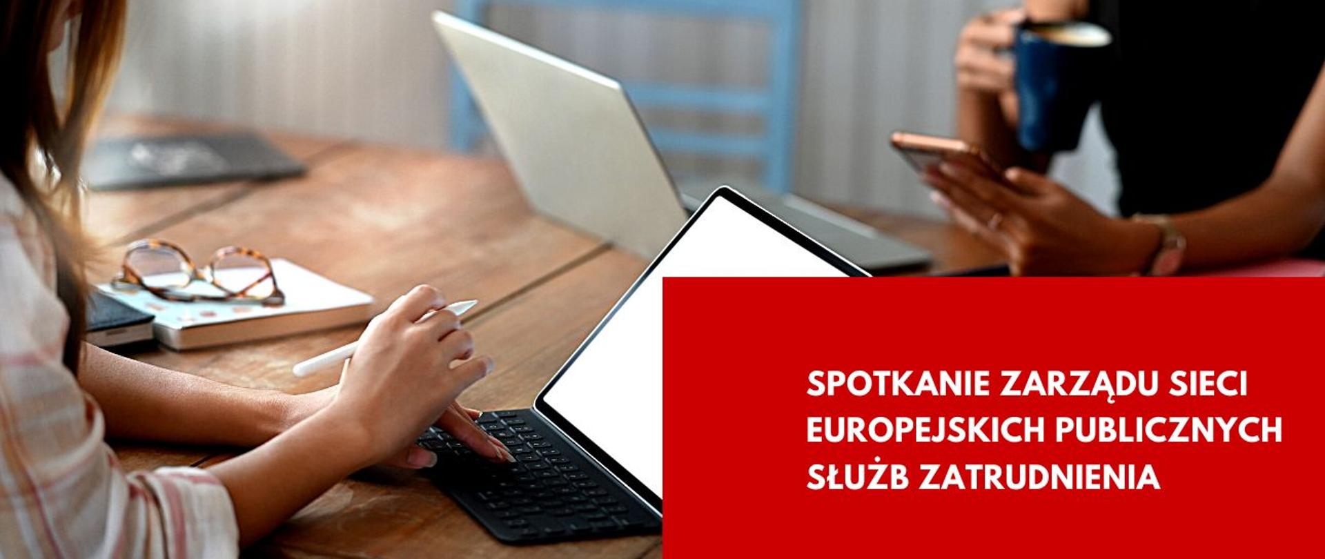 Po lewej dłonie dziewczyny dotykają klawiatury, w tle dłonie kobiety trzymają kubek, napis Spotkanie Zarządu Sieci Europejskich Publicznych Służb Zatrudnienia