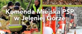 Na zdjęciu widać kolaż zdjęć z strażakami i samochodami strażackimi. Na środku napis komenda miejska PSP w Jeleniej Górze.