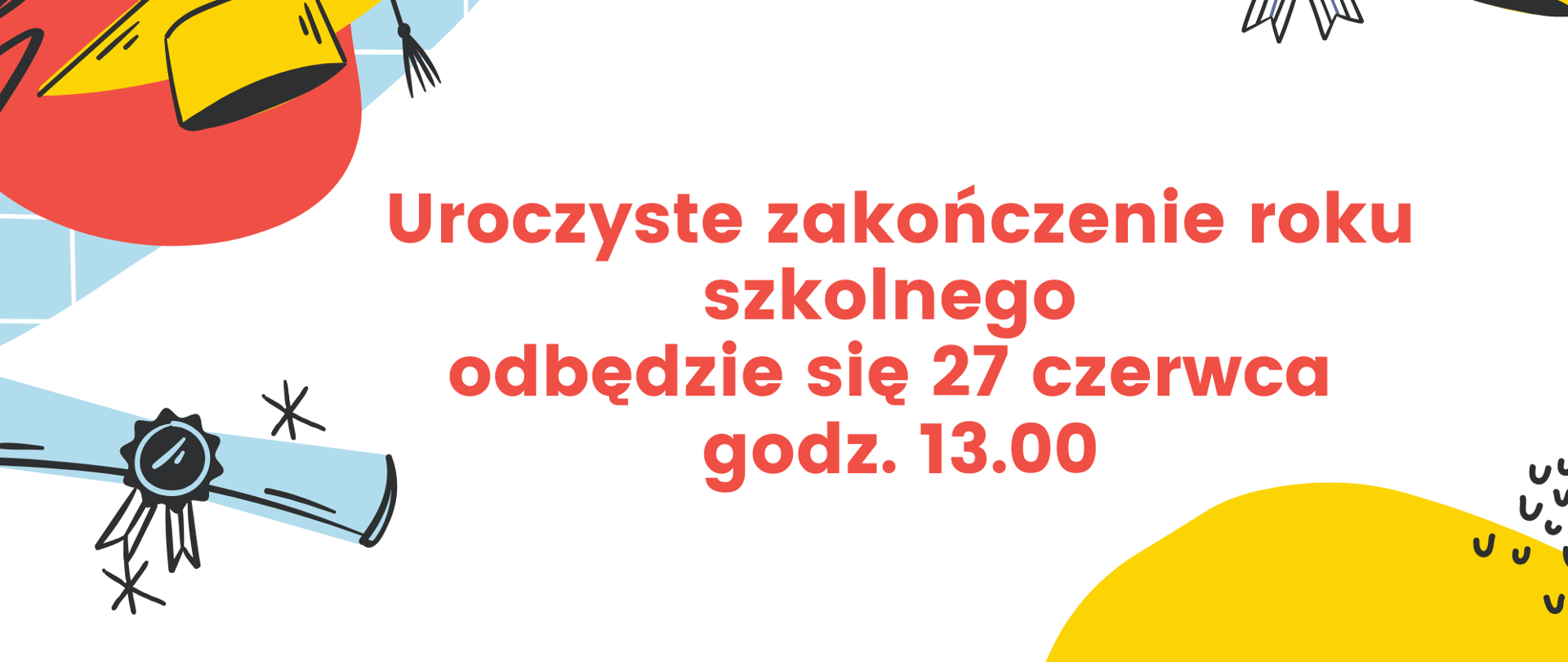 Plakat, białe tło w rogach kolorowe rysunki (czerwony, niebieski, żółty) - czapki immatrykulacyjnej, pieczęci uroczystej, zwitek pergaminów z pieczątkami. Napis - Uroczyste zakończenie roku szkolnego odbędzie się 27.06.2025 o godz. 13.00
