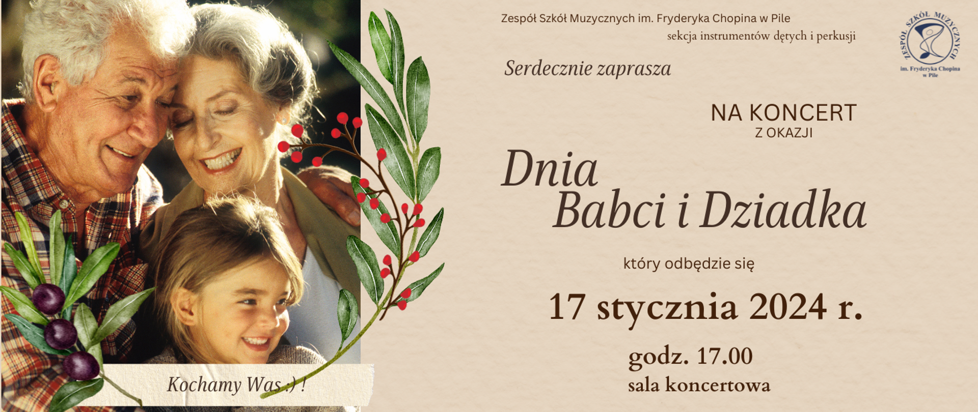 Po lewej stronie kolorowe zdjęcie babci i dziadka z dziewczynką, wszyscy uśmiechnięci, na dole napis kochamy Was. Wokół zdjęcie zielone gałązki. Po prawej stronie na jasno brązowym tle napisy: Zespół Szkół Muzycznych, sekcja instrumentów dętych i perkusji zaprasza na koncert z okazji dnia babci i dziadka który odbędzie się 17 stycznia 2024 o godz. 17.00 w Sali Koncertowej.