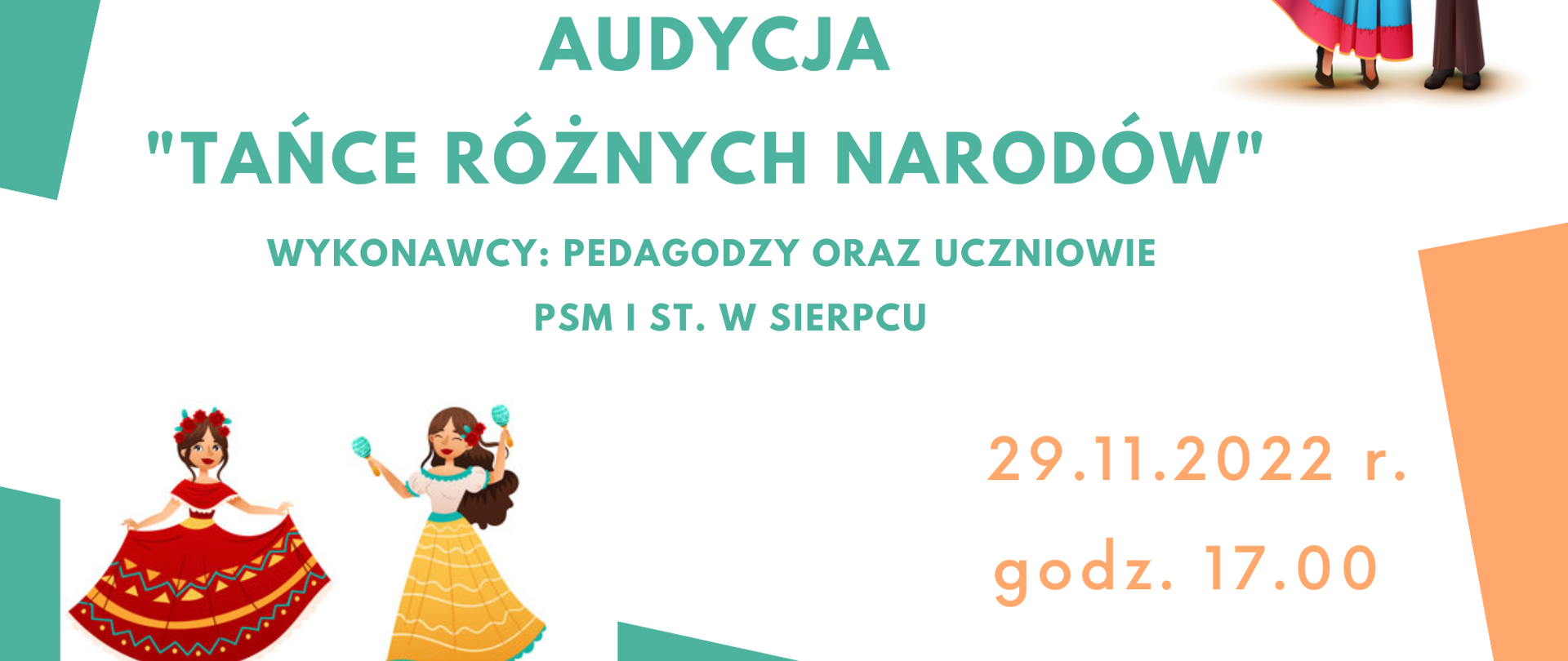 Plakat na białym tle. W lewym górnym rogu logo Państwowej Szkoły muzycznej I st. im. Marcina w Sierpcu. W prawym górnym rogu para: kobieta oraz mężczyzna. Pośrodku napis w kolorze zielonym Audycja "Tańce różnych narodów", poniżej wykonawcy: pedagodzy oraz uczniowie PSM I st. w Sierpcu. W lewym dolnym rogu dwie tańczące kobiety. W prawym dolnym rogu data: 29.11.2022 r., oraz godzina: 17.00 .