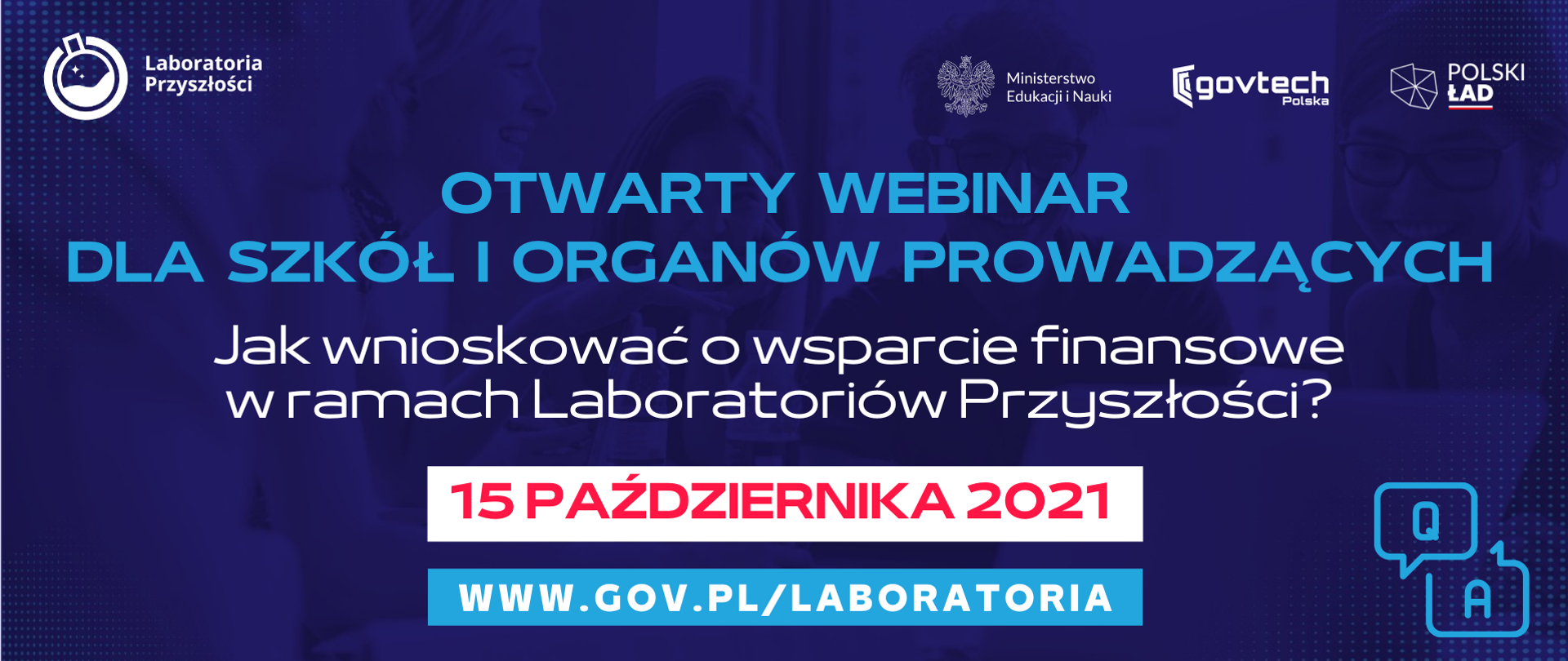 
Webinar dla szkół i organów prowadzących
Jak wnioskować o wsparcie finansowe w ramach Laboratoriów Przyszłości?
15 października 2021
www.gov.pl/laboratoria
