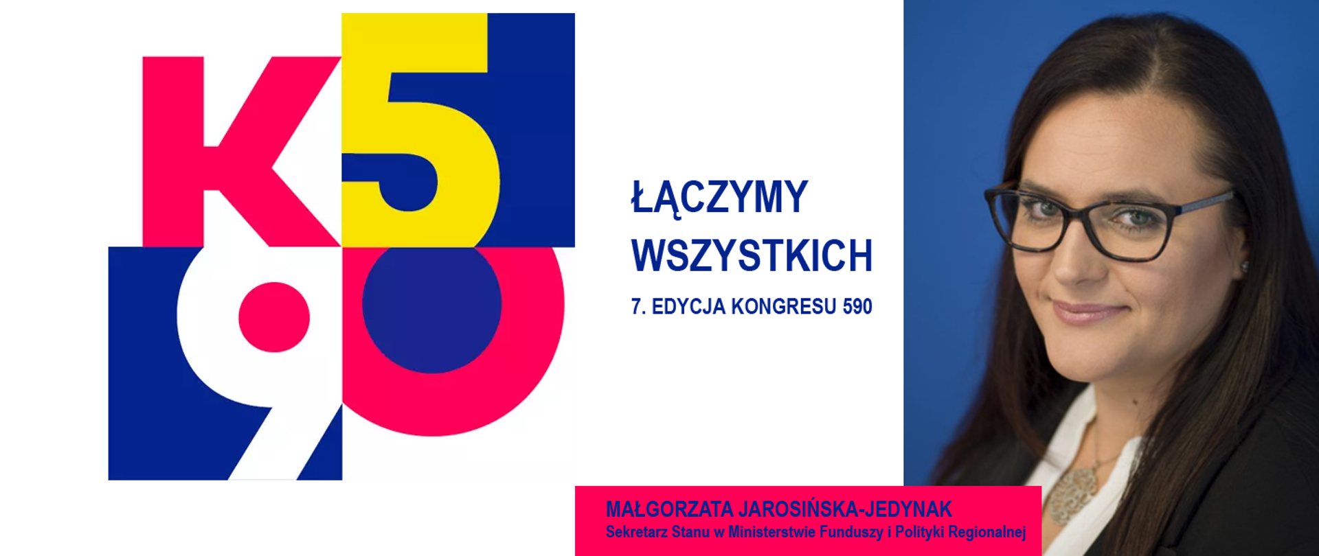 Na grafice zdjęcie portretowe wiceminister Małgorzaty Jarosińskiej-Jedynak i podpis pod nim, logotyp Kongresu 590 oraz napis: "Łączymy wszystkich, 7.edycja Kongresu 590".