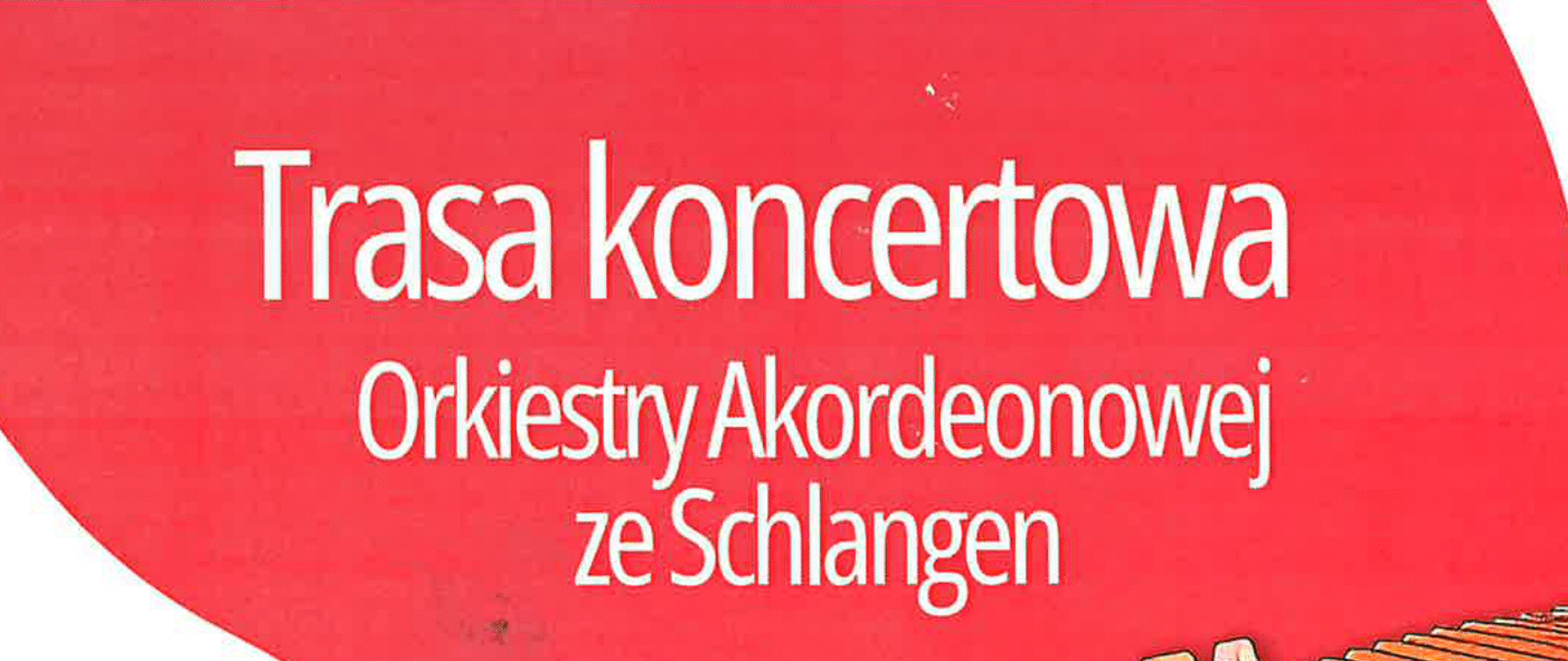 Tło obrazka w kolorze czerwono- żółtym. W górnej części biały napis "trasa koncertowa orkiestry akordeonowej ze Schlangen". Po prawej stronie brązowy akordeon klawiszowy. Do dołu na żółtym tle czarną czcionką data, godzina, miejsce koncertu, informacja o wstępie wolnym oraz dane organizatora".