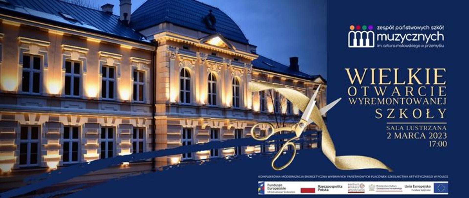 grafika przedstawia na niebieskim tle zdjęcie oświetlonego budynku szkoły, po prawej stronie od góry: logo szkoły a pod nim napis: wielkie otwarcie wyremontowanej szkoły, sala lustrzana 2 marca 2023, godz. 17:00, kompleksowa modernizacja wybranych placówek szkolnictwa artystycznego w Polsce , pod napisem logotypy; fundusze europejskie, flaga RP, CEA, MKiDZN, UE